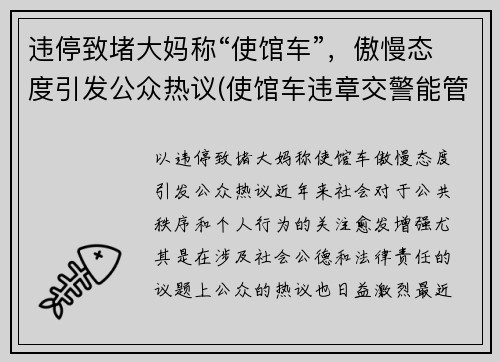 违停致堵大妈称“使馆车”，傲慢态度引发公众热议(使馆车违章交警能管吗)